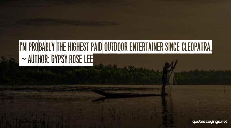 Gypsy Rose Lee Quotes: I'm Probably The Highest Paid Outdoor Entertainer Since Cleopatra,