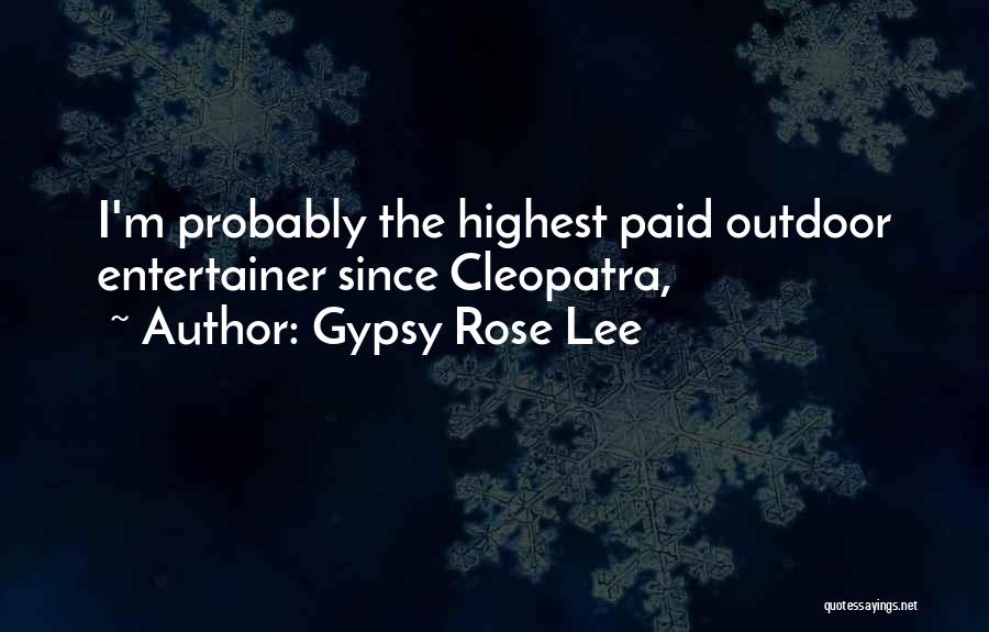 Gypsy Rose Lee Quotes: I'm Probably The Highest Paid Outdoor Entertainer Since Cleopatra,