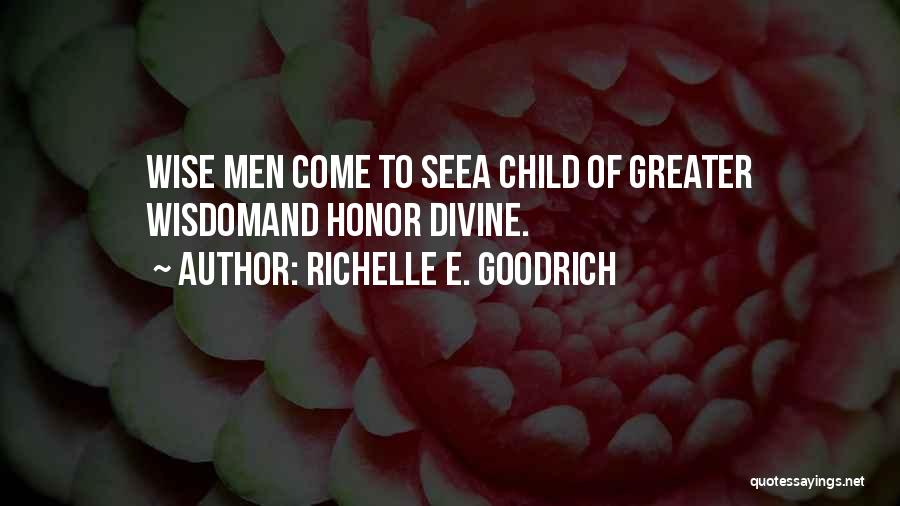 Richelle E. Goodrich Quotes: Wise Men Come To Seea Child Of Greater Wisdomand Honor Divine.