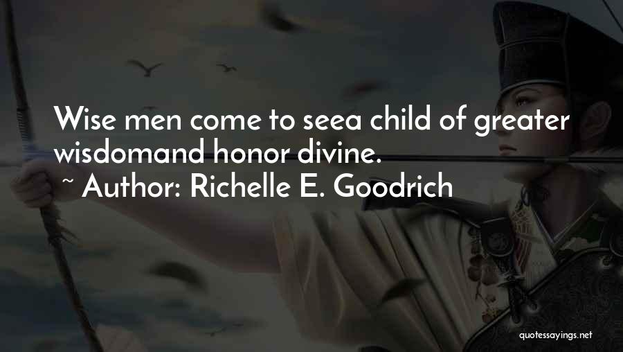 Richelle E. Goodrich Quotes: Wise Men Come To Seea Child Of Greater Wisdomand Honor Divine.