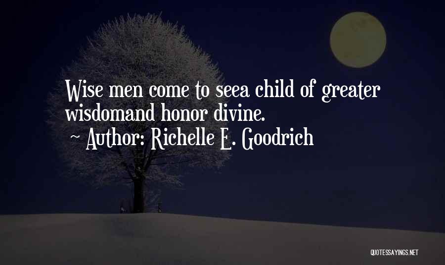 Richelle E. Goodrich Quotes: Wise Men Come To Seea Child Of Greater Wisdomand Honor Divine.