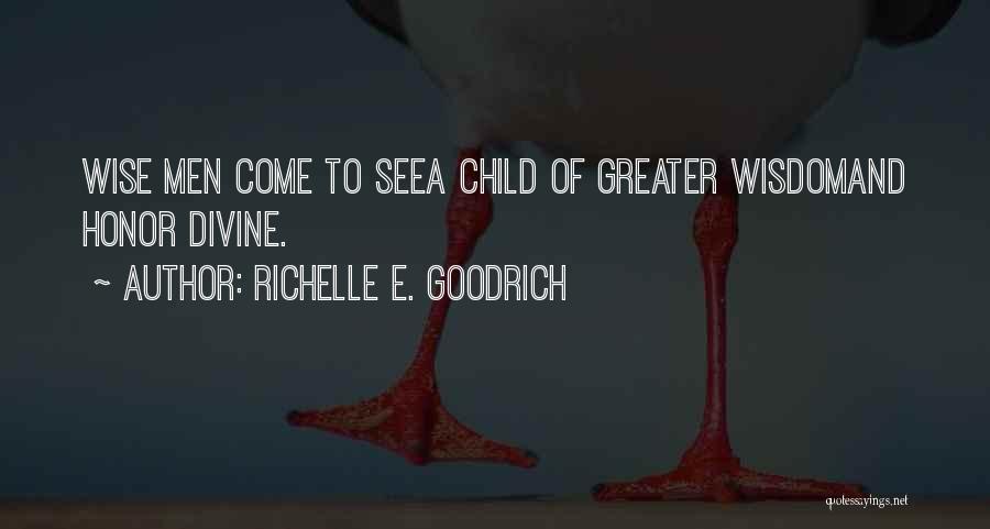 Richelle E. Goodrich Quotes: Wise Men Come To Seea Child Of Greater Wisdomand Honor Divine.