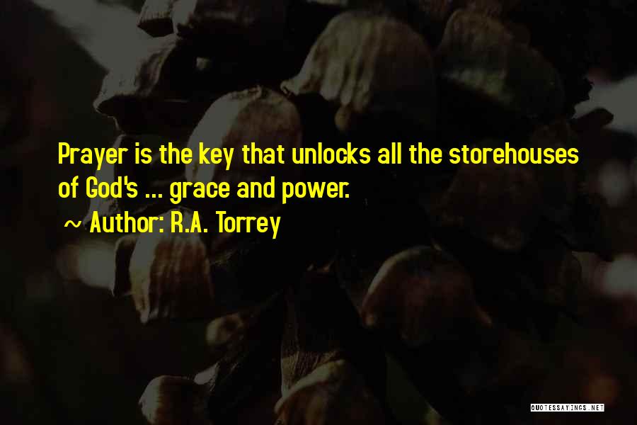 R.A. Torrey Quotes: Prayer Is The Key That Unlocks All The Storehouses Of God's ... Grace And Power.