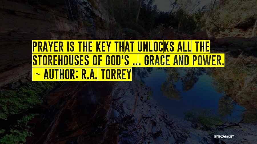 R.A. Torrey Quotes: Prayer Is The Key That Unlocks All The Storehouses Of God's ... Grace And Power.