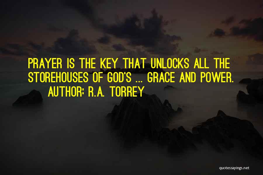 R.A. Torrey Quotes: Prayer Is The Key That Unlocks All The Storehouses Of God's ... Grace And Power.