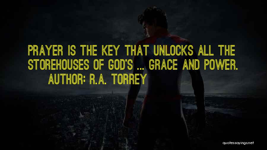R.A. Torrey Quotes: Prayer Is The Key That Unlocks All The Storehouses Of God's ... Grace And Power.