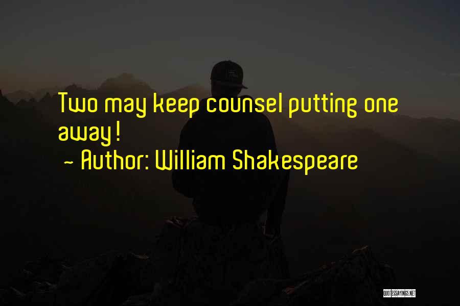 William Shakespeare Quotes: Two May Keep Counsel Putting One Away!