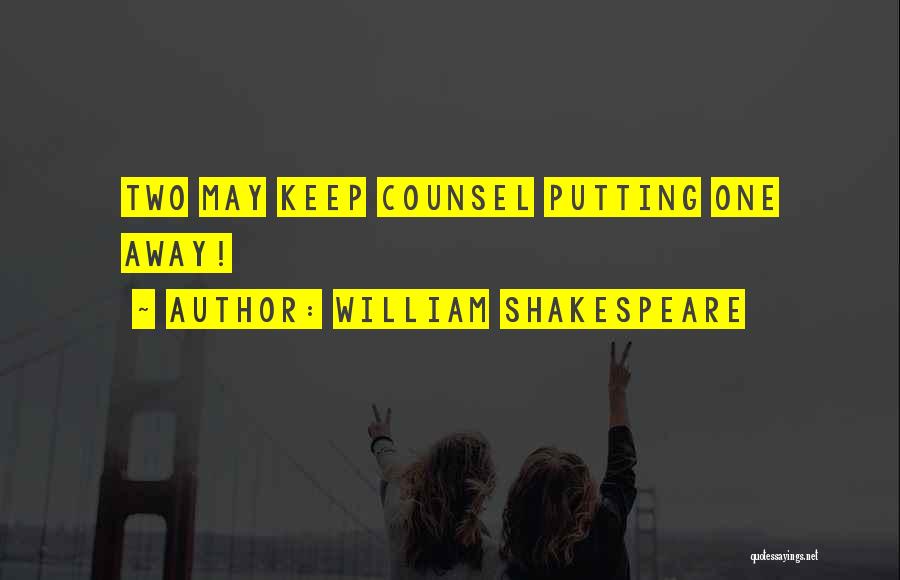 William Shakespeare Quotes: Two May Keep Counsel Putting One Away!