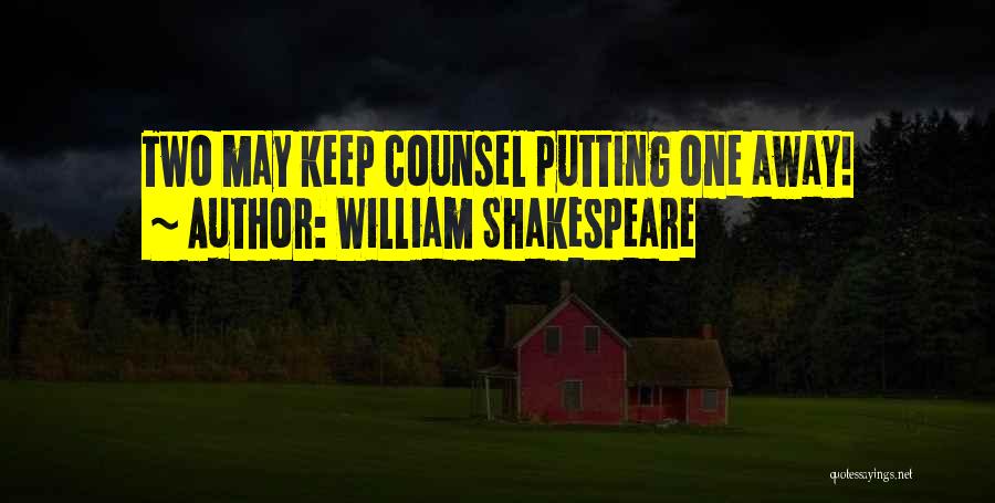 William Shakespeare Quotes: Two May Keep Counsel Putting One Away!