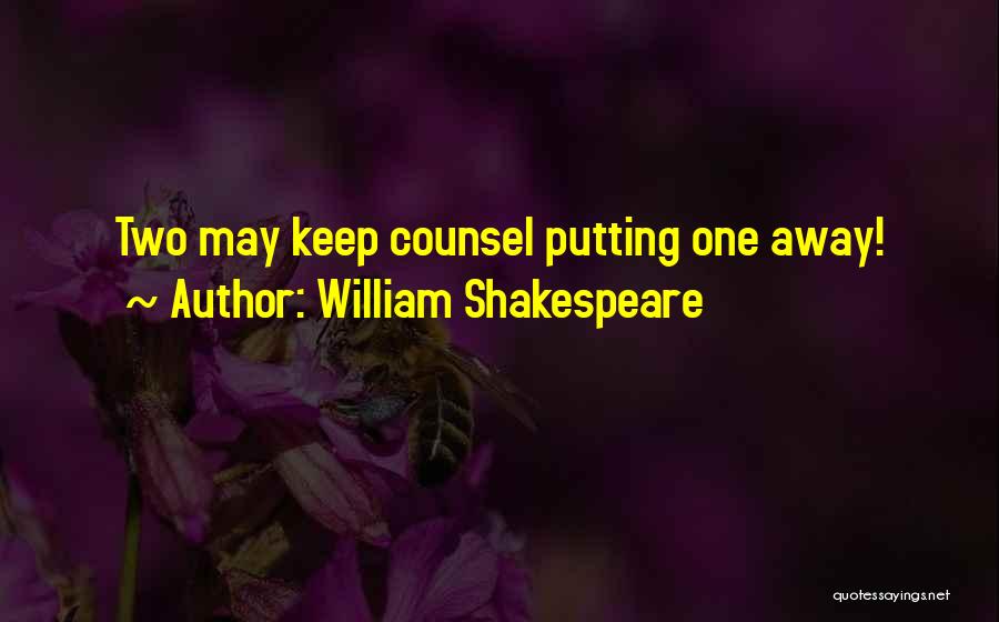 William Shakespeare Quotes: Two May Keep Counsel Putting One Away!