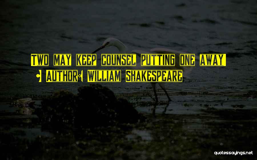 William Shakespeare Quotes: Two May Keep Counsel Putting One Away!