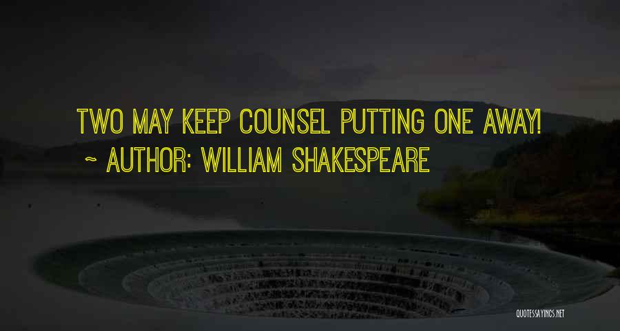 William Shakespeare Quotes: Two May Keep Counsel Putting One Away!