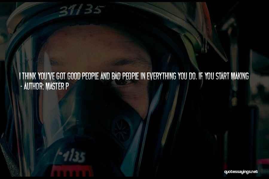 Master P Quotes: I Think You've Got Good People And Bad People In Everything You Do. If You Start Making A Big Deal
