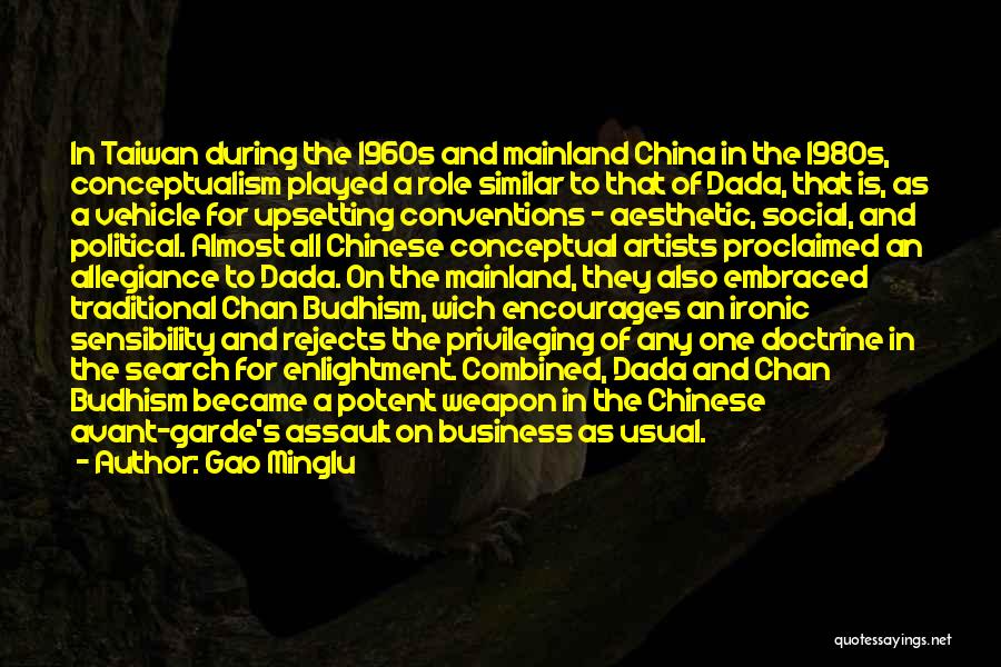 Gao Minglu Quotes: In Taiwan During The 1960s And Mainland China In The 1980s, Conceptualism Played A Role Similar To That Of Dada,