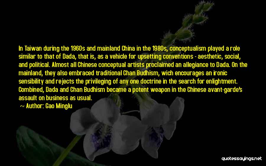 Gao Minglu Quotes: In Taiwan During The 1960s And Mainland China In The 1980s, Conceptualism Played A Role Similar To That Of Dada,