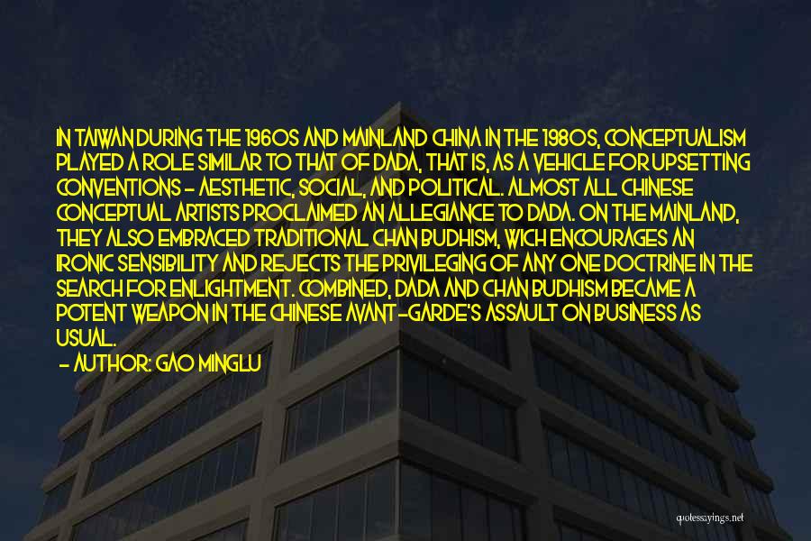 Gao Minglu Quotes: In Taiwan During The 1960s And Mainland China In The 1980s, Conceptualism Played A Role Similar To That Of Dada,