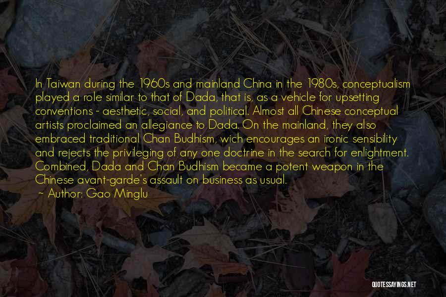 Gao Minglu Quotes: In Taiwan During The 1960s And Mainland China In The 1980s, Conceptualism Played A Role Similar To That Of Dada,
