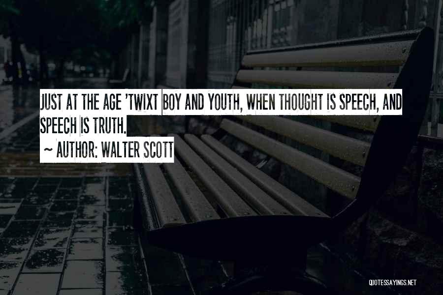 Walter Scott Quotes: Just At The Age 'twixt Boy And Youth, When Thought Is Speech, And Speech Is Truth.