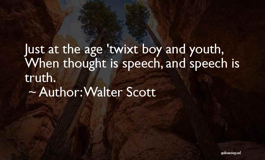 Walter Scott Quotes: Just At The Age 'twixt Boy And Youth, When Thought Is Speech, And Speech Is Truth.