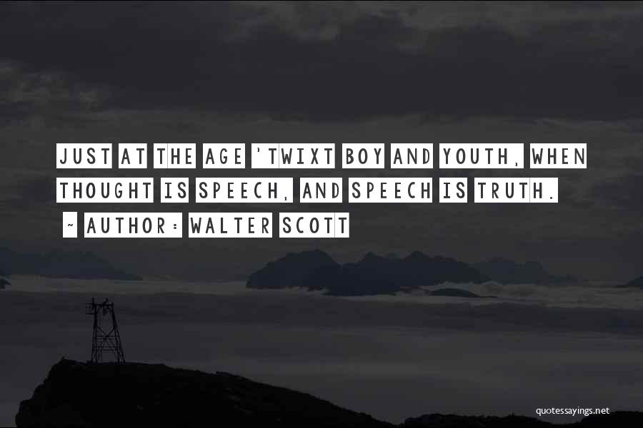Walter Scott Quotes: Just At The Age 'twixt Boy And Youth, When Thought Is Speech, And Speech Is Truth.