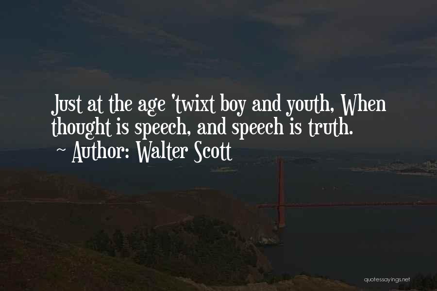Walter Scott Quotes: Just At The Age 'twixt Boy And Youth, When Thought Is Speech, And Speech Is Truth.