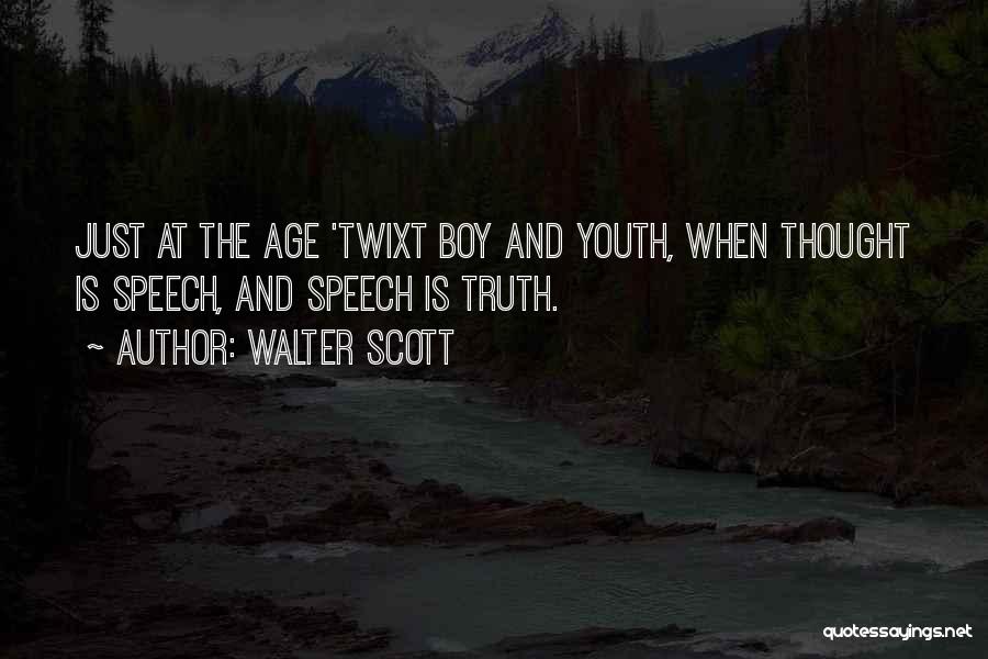 Walter Scott Quotes: Just At The Age 'twixt Boy And Youth, When Thought Is Speech, And Speech Is Truth.