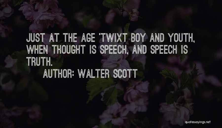 Walter Scott Quotes: Just At The Age 'twixt Boy And Youth, When Thought Is Speech, And Speech Is Truth.