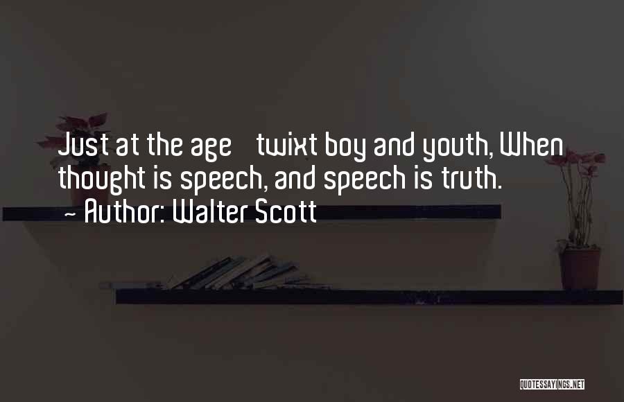 Walter Scott Quotes: Just At The Age 'twixt Boy And Youth, When Thought Is Speech, And Speech Is Truth.