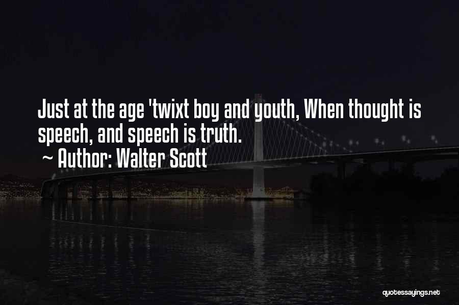 Walter Scott Quotes: Just At The Age 'twixt Boy And Youth, When Thought Is Speech, And Speech Is Truth.