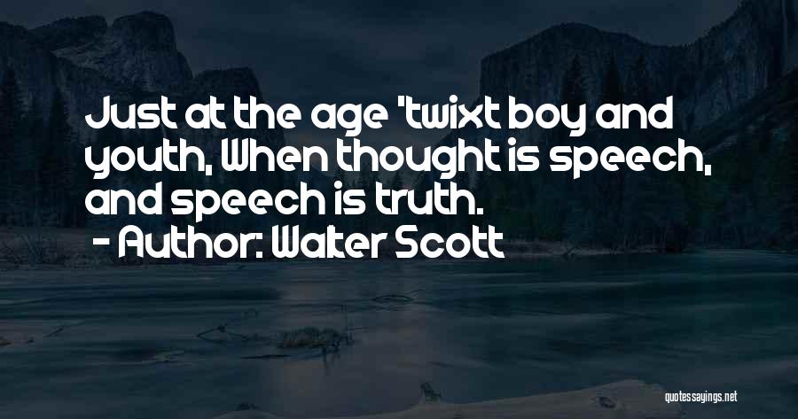 Walter Scott Quotes: Just At The Age 'twixt Boy And Youth, When Thought Is Speech, And Speech Is Truth.