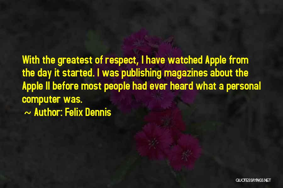 Felix Dennis Quotes: With The Greatest Of Respect, I Have Watched Apple From The Day It Started. I Was Publishing Magazines About The