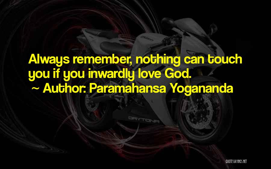 Paramahansa Yogananda Quotes: Always Remember, Nothing Can Touch You If You Inwardly Love God.