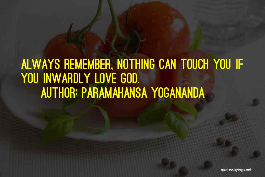 Paramahansa Yogananda Quotes: Always Remember, Nothing Can Touch You If You Inwardly Love God.