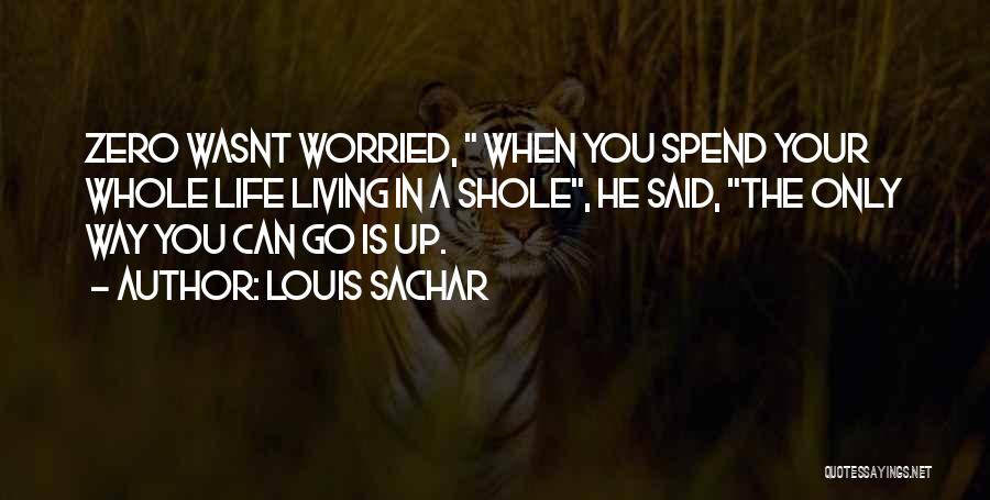 Louis Sachar Quotes: Zero Wasnt Worried, When You Spend Your Whole Life Living In A Shole, He Said, The Only Way You Can