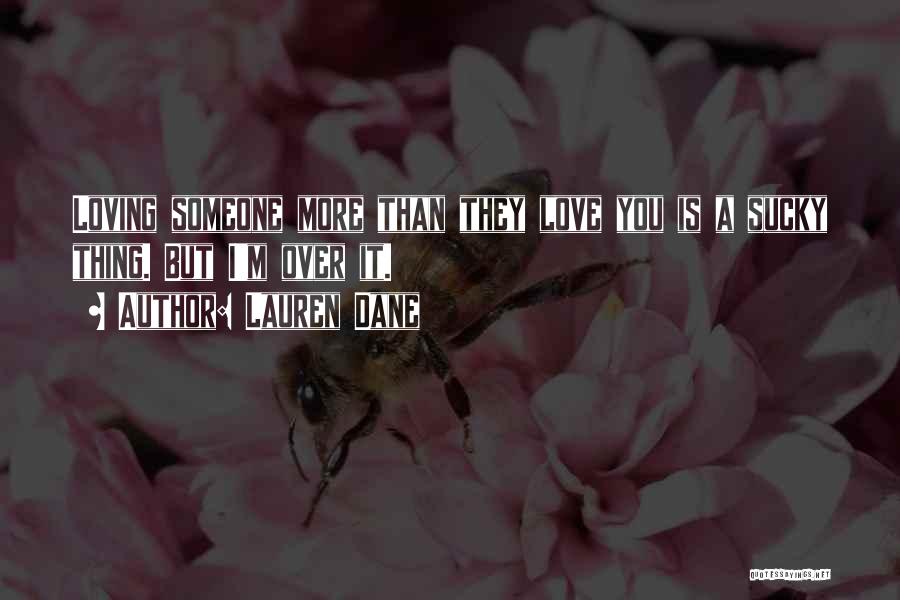 Lauren Dane Quotes: Loving Someone More Than They Love You Is A Sucky Thing. But I'm Over It.