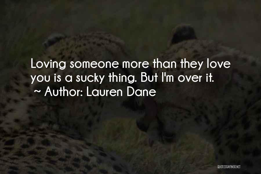 Lauren Dane Quotes: Loving Someone More Than They Love You Is A Sucky Thing. But I'm Over It.