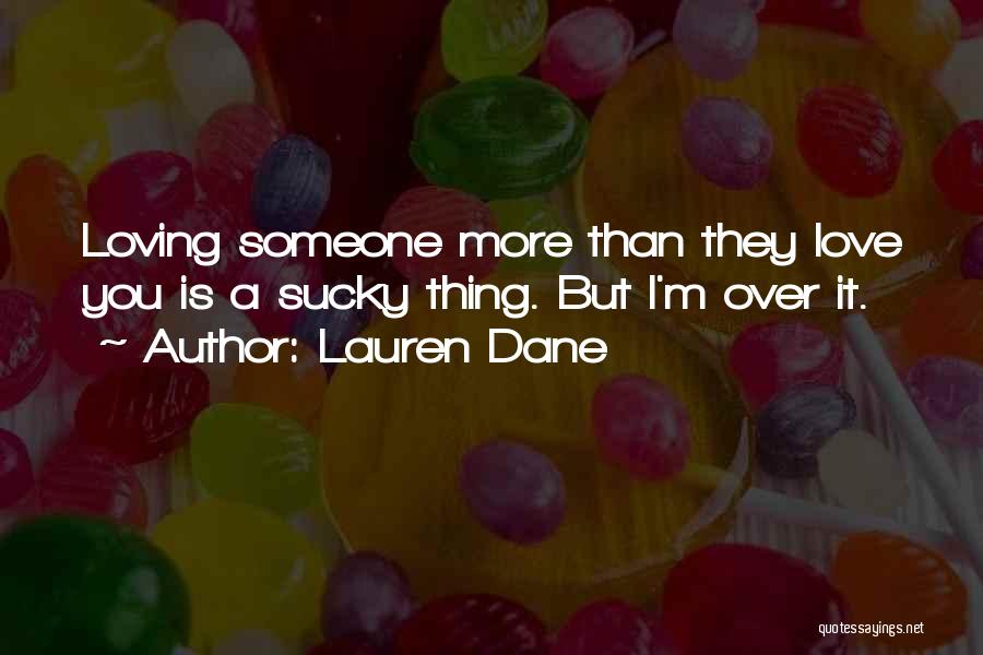 Lauren Dane Quotes: Loving Someone More Than They Love You Is A Sucky Thing. But I'm Over It.