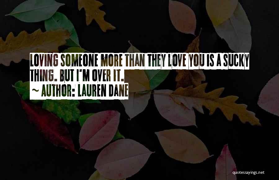 Lauren Dane Quotes: Loving Someone More Than They Love You Is A Sucky Thing. But I'm Over It.