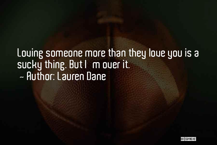 Lauren Dane Quotes: Loving Someone More Than They Love You Is A Sucky Thing. But I'm Over It.