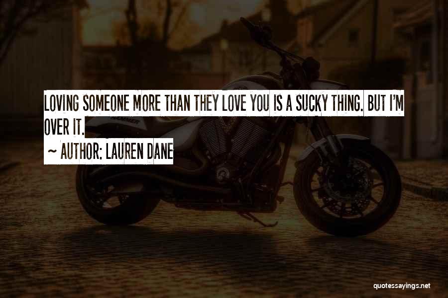 Lauren Dane Quotes: Loving Someone More Than They Love You Is A Sucky Thing. But I'm Over It.