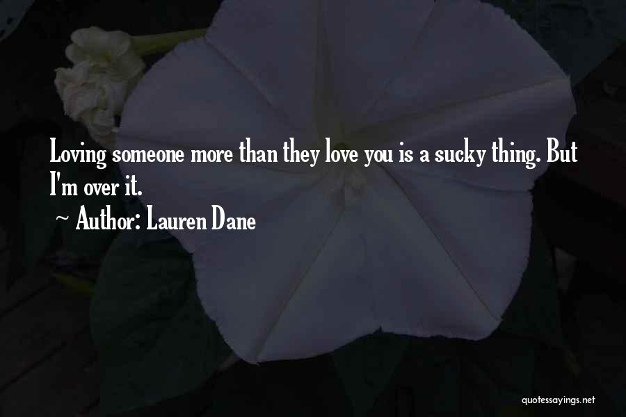 Lauren Dane Quotes: Loving Someone More Than They Love You Is A Sucky Thing. But I'm Over It.