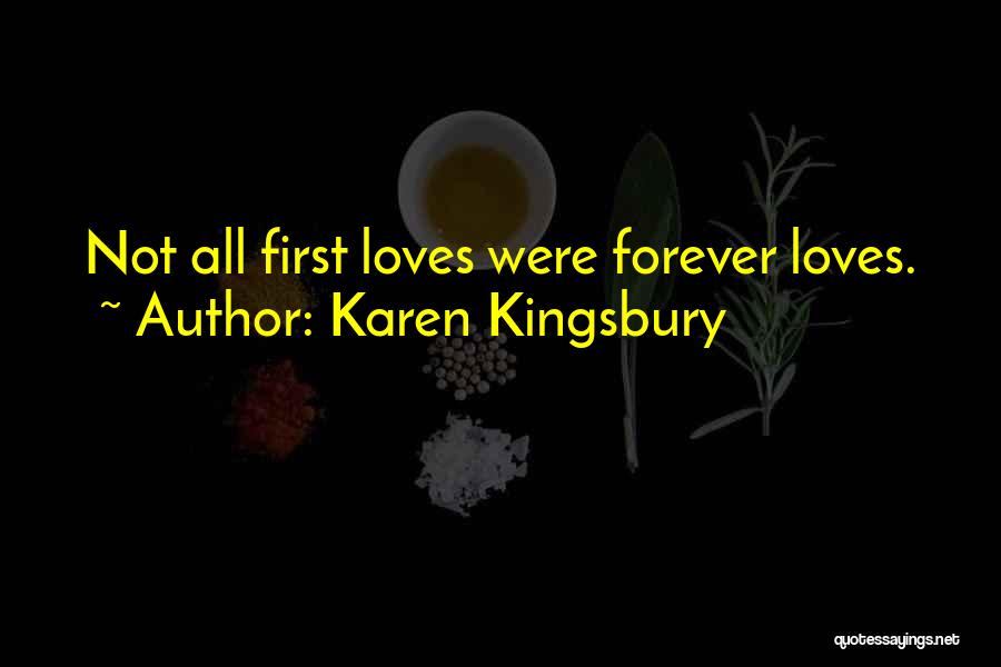 Karen Kingsbury Quotes: Not All First Loves Were Forever Loves.