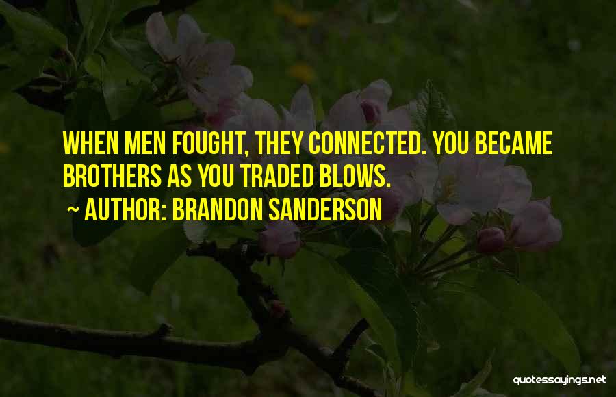 Brandon Sanderson Quotes: When Men Fought, They Connected. You Became Brothers As You Traded Blows.