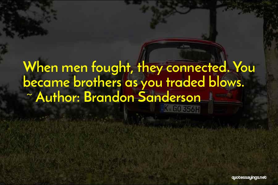 Brandon Sanderson Quotes: When Men Fought, They Connected. You Became Brothers As You Traded Blows.