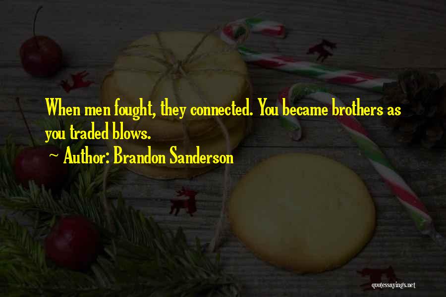 Brandon Sanderson Quotes: When Men Fought, They Connected. You Became Brothers As You Traded Blows.