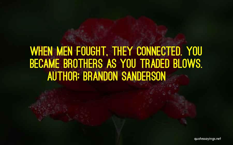 Brandon Sanderson Quotes: When Men Fought, They Connected. You Became Brothers As You Traded Blows.