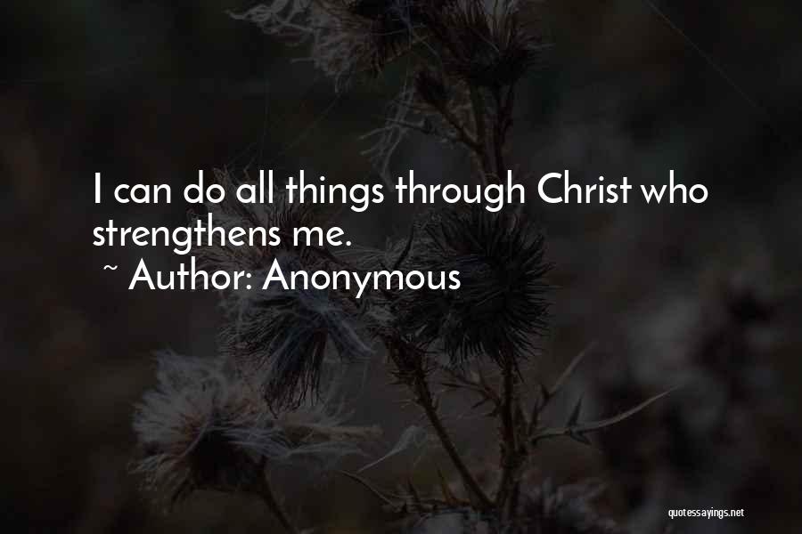 Anonymous Quotes: I Can Do All Things Through Christ Who Strengthens Me.