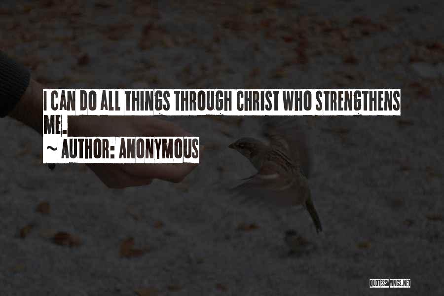 Anonymous Quotes: I Can Do All Things Through Christ Who Strengthens Me.