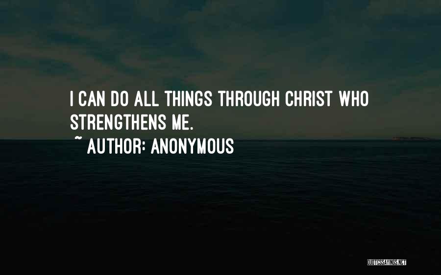Anonymous Quotes: I Can Do All Things Through Christ Who Strengthens Me.