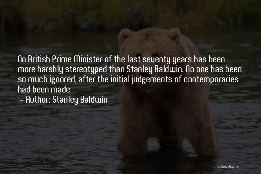 Stanley Baldwin Quotes: No British Prime Minister Of The Last Seventy Years Has Been More Harshly Stereotyped Than Stanley Baldwin. No One Has